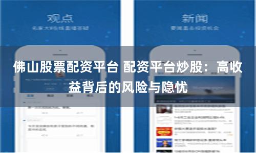佛山股票配资平台 配资平台炒股：高收益背后的风险与隐忧