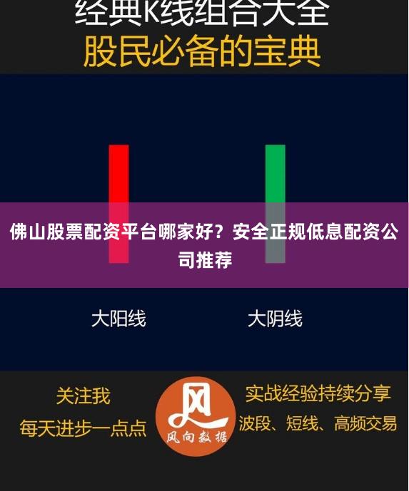 佛山股票配资平台哪家好？安全正规低息配资公司推荐