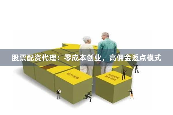 股票配资代理：零成本创业，高佣金返点模式