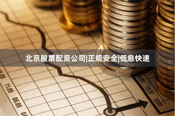 北京股票配资公司|正规安全|低息快速