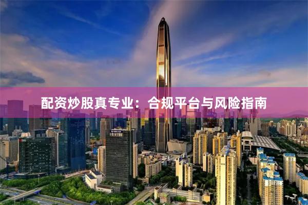 配资炒股真专业:合规平台与风险指南