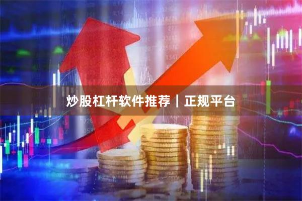 炒股杠杆软件推荐｜正规平台
